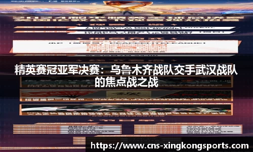 精英赛冠亚军决赛:乌鲁木齐战队交手武汉战队的焦点战之战