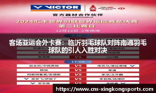 客场亚运会外卡赛：临沂羽毛球队对阵南通羽毛球队的引人入胜对决